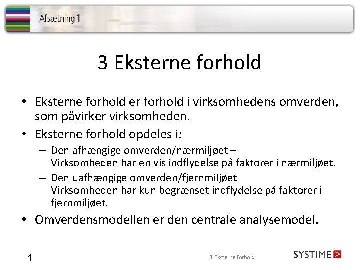 3 Eksterne forhold • Eksterne forhold er forhold i virksomhedens omverden, som påvirker virksomheden.