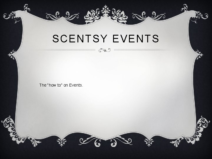 SCENTSY EVENTS The how to on Events WHERE