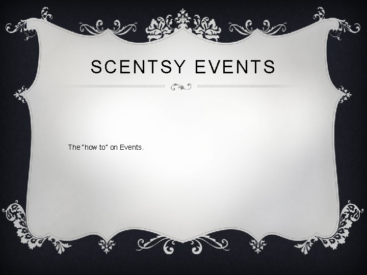 SCENTSY EVENTS The “how to” on Events. 