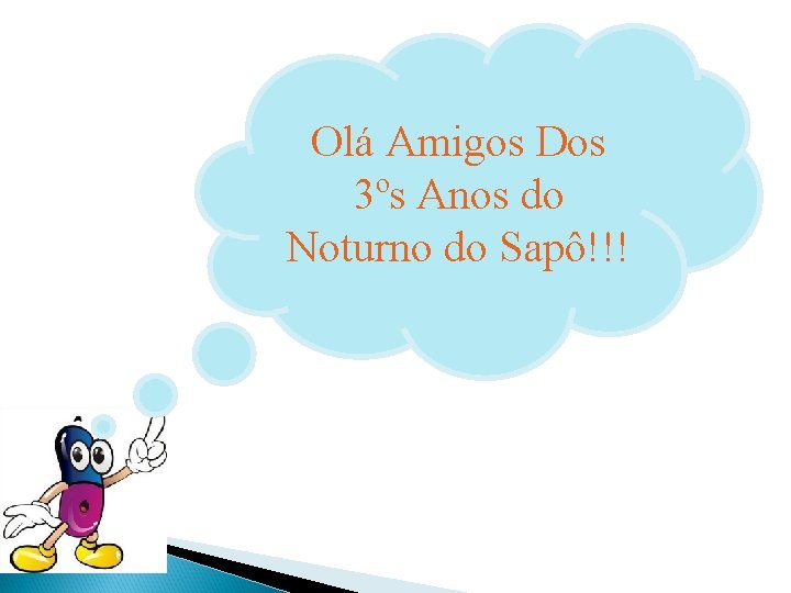 Olá Amigos Dos 3ºs Anos do Noturno do Sapô!!! 