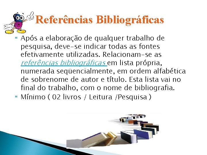 Referências Bibliográficas Após a elaboração de qualquer trabalho de pesquisa, deve-se indicar todas as