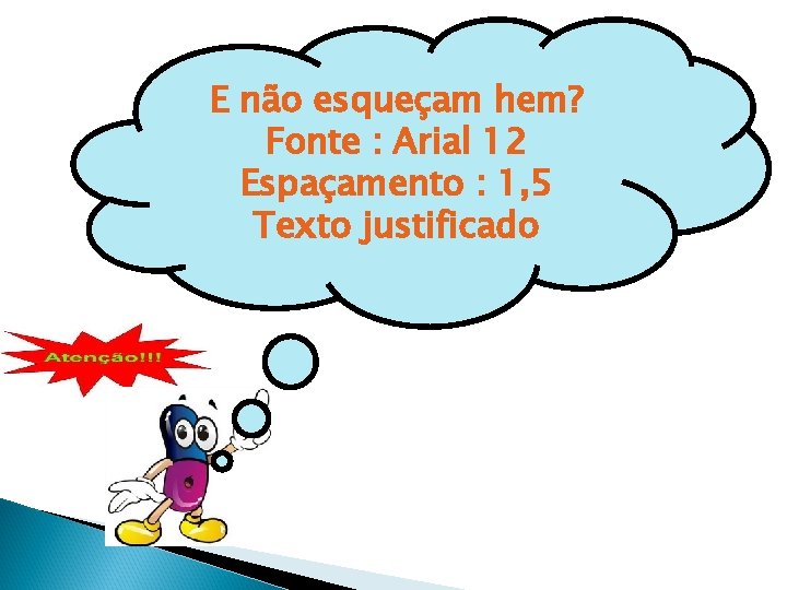 E não esqueçam hem? Fonte : Arial 12 Espaçamento : 1, 5 Texto justificado