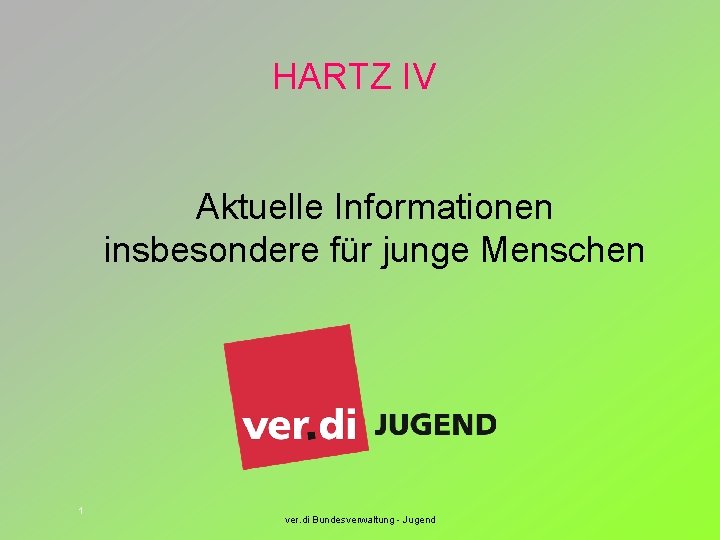 HARTZ IV Aktuelle Informationen insbesondere für junge Menschen 1 ver. di Bundesverwaltung - Jugend