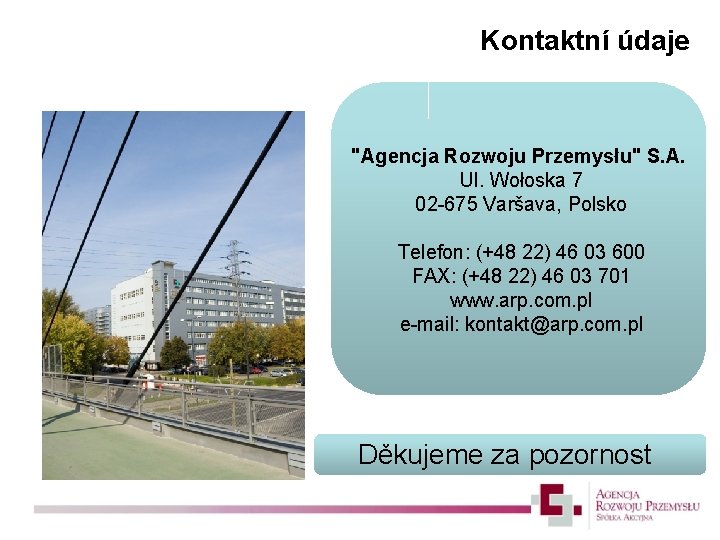 Kontaktní údaje "Agencja Rozwoju Przemysłu" S. A. Ul. Wołoska 7 02 -675 Varšava, Polsko