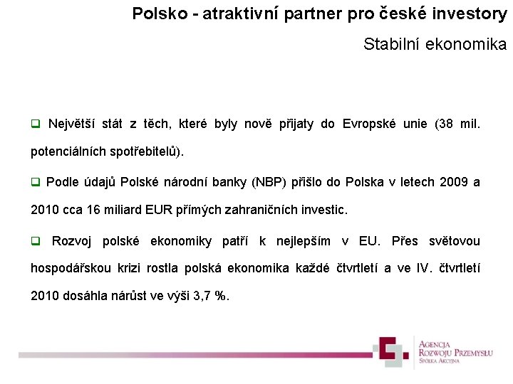 Polsko - atraktivní partner pro české investory Stabilní ekonomika q Největší stát z těch,