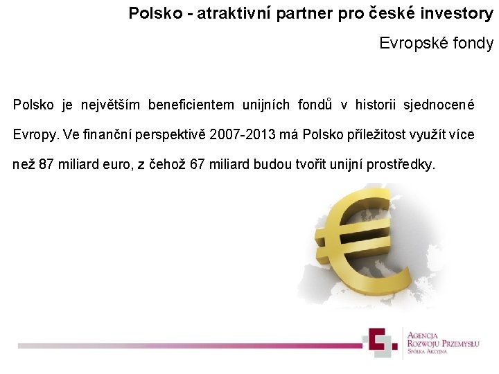 Polsko - atraktivní partner pro české investory Evropské fondy Polsko je největším beneficientem unijních