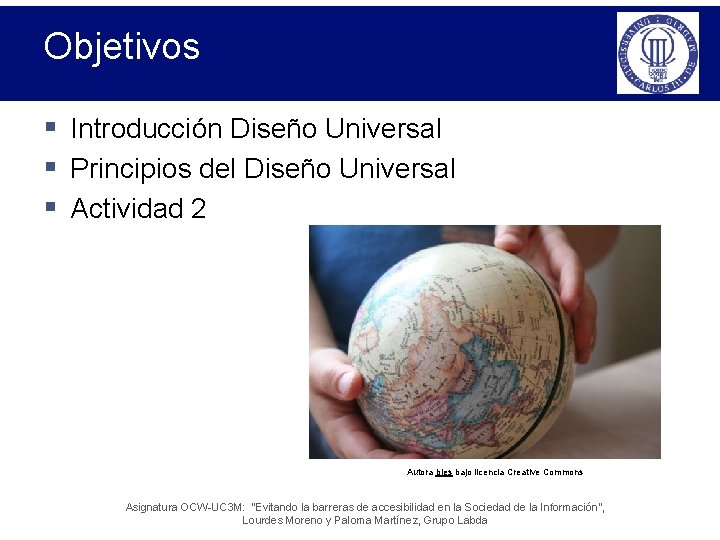 Objetivos § Introducción Diseño Universal § Principios del Diseño Universal § Actividad 2 Autora