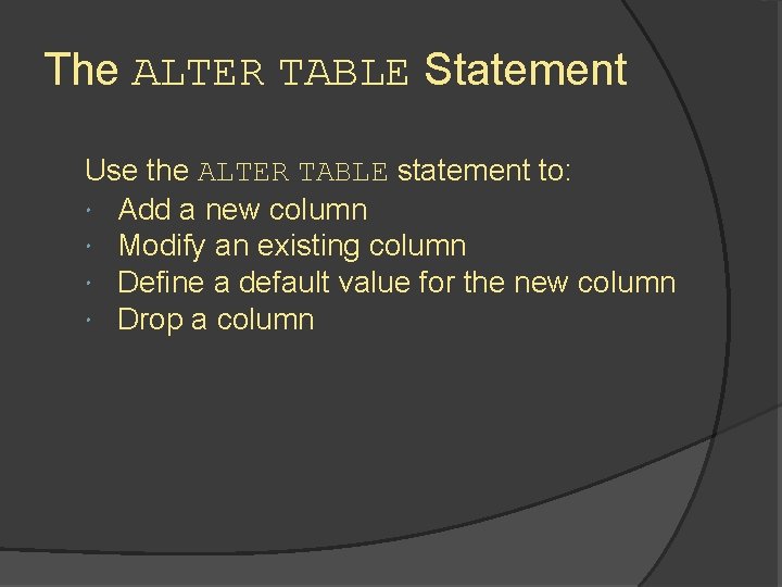 The ALTER TABLE Statement Use the ALTER TABLE statement to: Add a new column