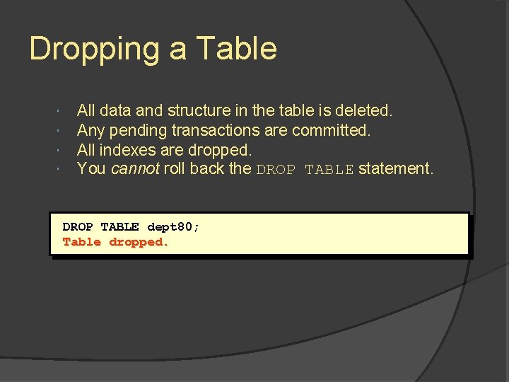 Dropping a Table All data and structure in the table is deleted. Any pending