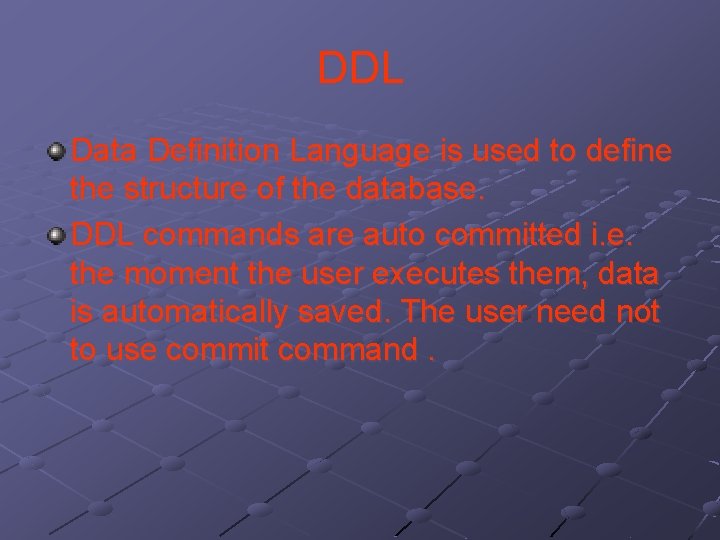 DDL Data Definition Language is used to define the structure of the database. DDL