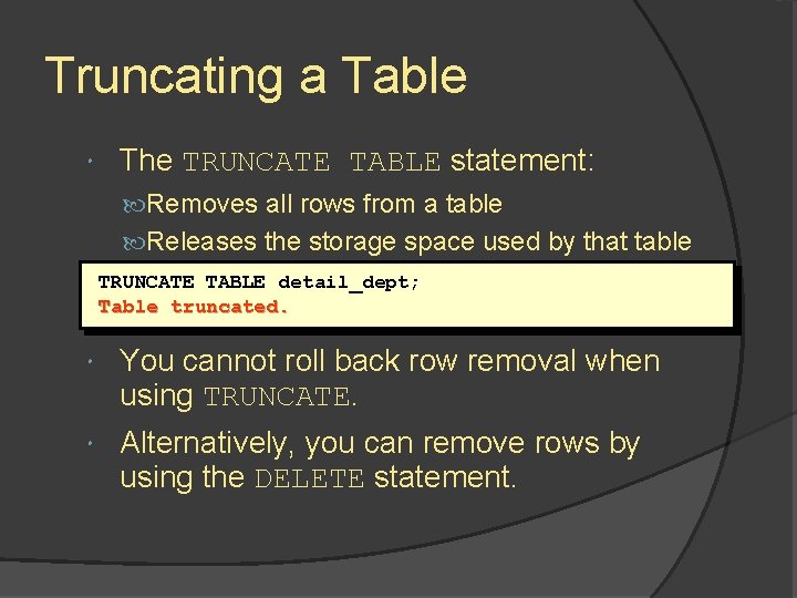 Truncating a Table The TRUNCATE TABLE statement: Removes all rows from a table Releases