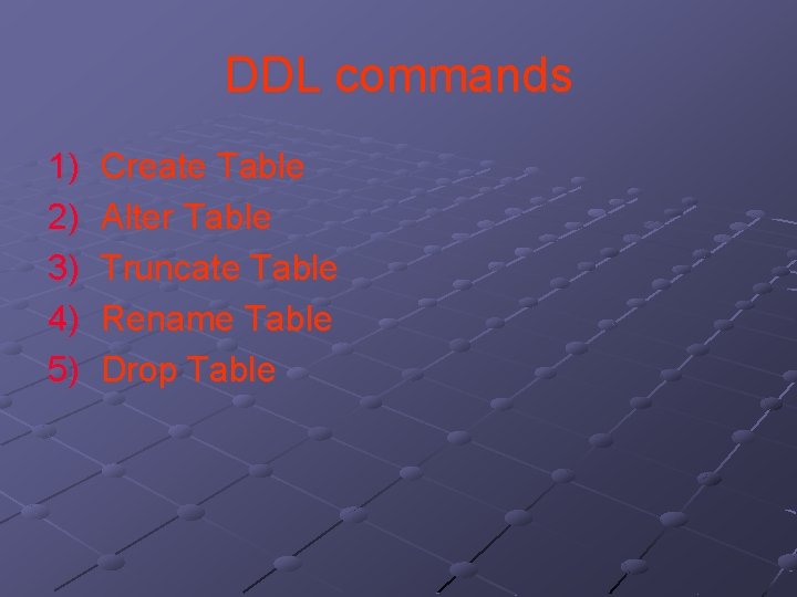 DDL commands 1) 2) 3) 4) 5) Create Table Alter Table Truncate Table Rename