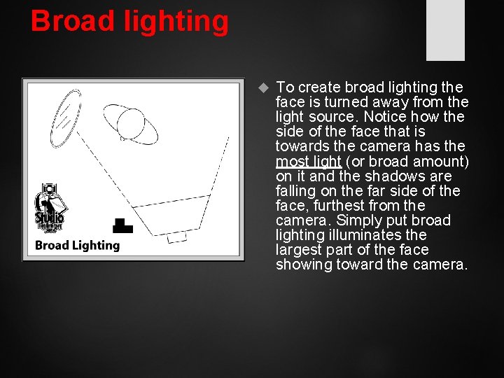 Broad lighting To create broad lighting the face is turned away from the light