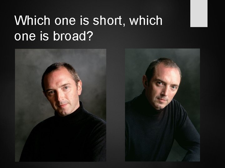 Which one is short, which one is broad? 