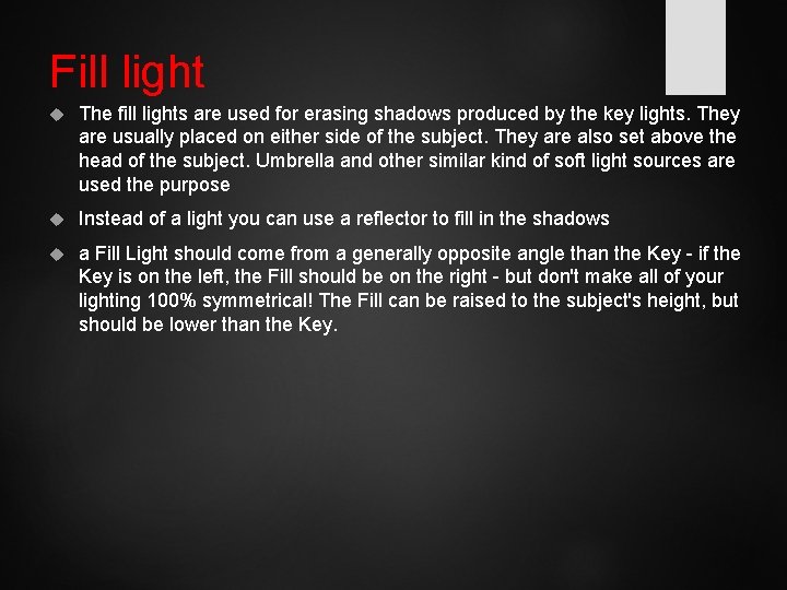 Fill light The fill lights are used for erasing shadows produced by the key