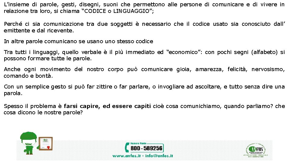 L’insieme di parole, gesti, disegni, suoni che permettono alle persone di comunicare e di