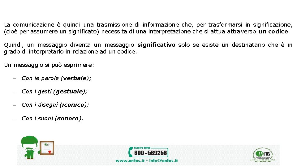 La comunicazione è quindi una trasmissione di informazione che, per trasformarsi in significazione, (cioè