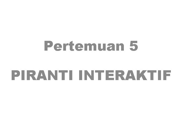 Pertemuan 5 PIRANTI INTERAKTIF 