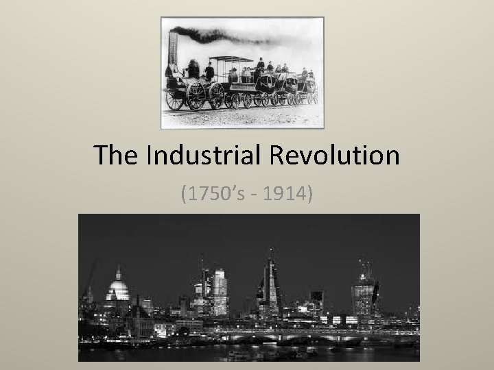 The Industrial Revolution (1750’s - 1914) 