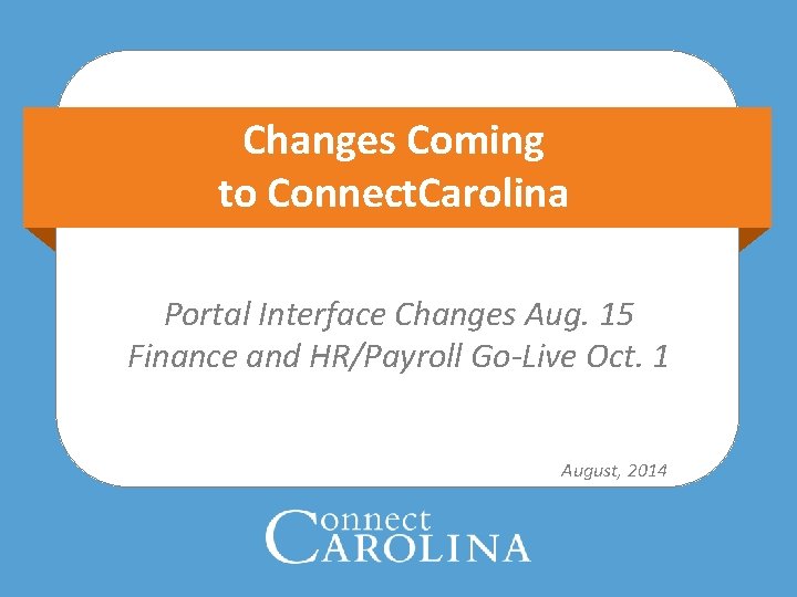 Changes Coming to Connect. Carolina Portal Interface Changes Aug. 15 Finance and HR/Payroll Go-Live