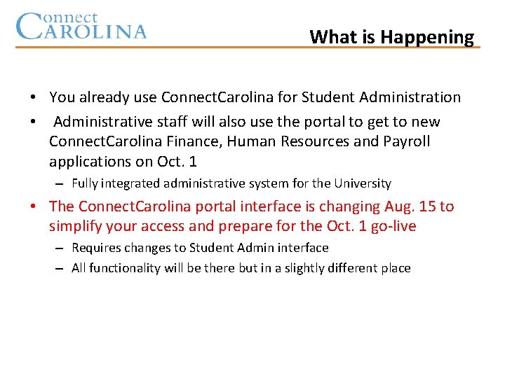 What is Happening • You already use Connect. Carolina for Student Administration • Administrative