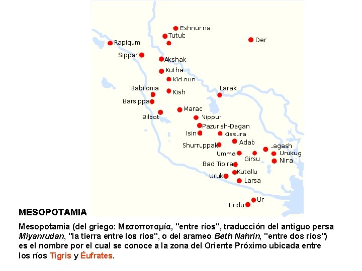 MESOPOTAMIA Mesopotamia (del griego: Μεσοποταμία, "entre ríos", traducción del antiguo persa Miyanrudan, "la tierra