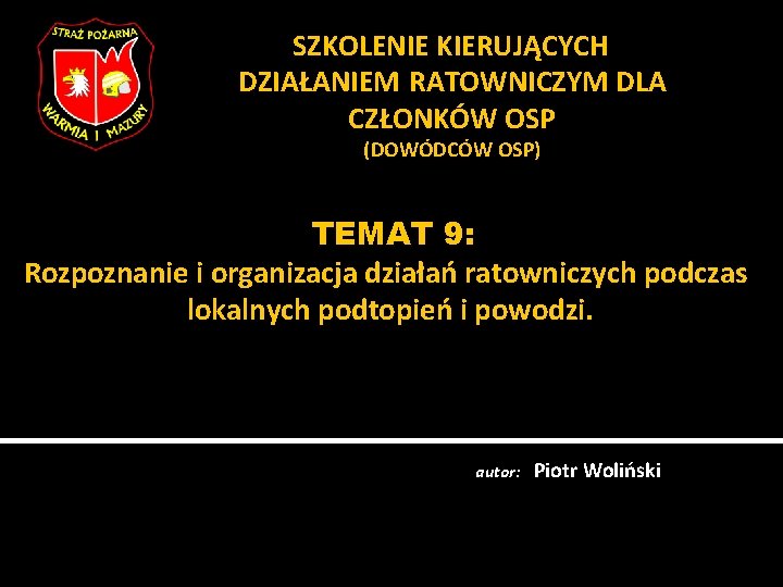 SZKOLENIE KIERUJĄCYCH DZIAŁANIEM RATOWNICZYM DLA CZŁONKÓW OSP (DOWÓDCÓW OSP) TEMAT 9: Rozpoznanie i organizacja SZKOLENIE KIERUJĄCYCH DZIAŁANIEM RATOWNICZYM DLA CZŁONKÓW OSP (DOWÓDCÓW OSP) TEMAT 9: Rozpoznanie i organizacja