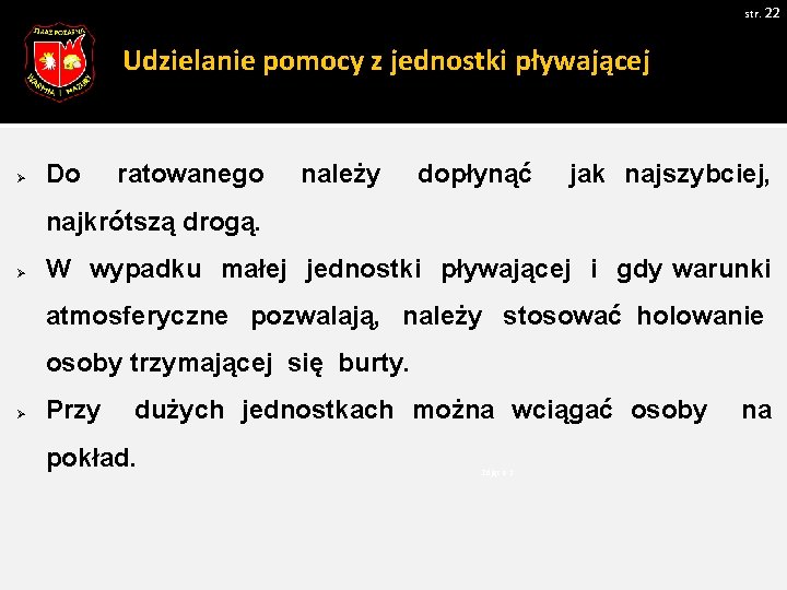 str. 22 Udzielanie pomocy z jednostki pływającej Ø Do ratowanego należy dopłynąć jak najszybciej, str. 22 Udzielanie pomocy z jednostki pływającej Ø Do ratowanego należy dopłynąć jak najszybciej,