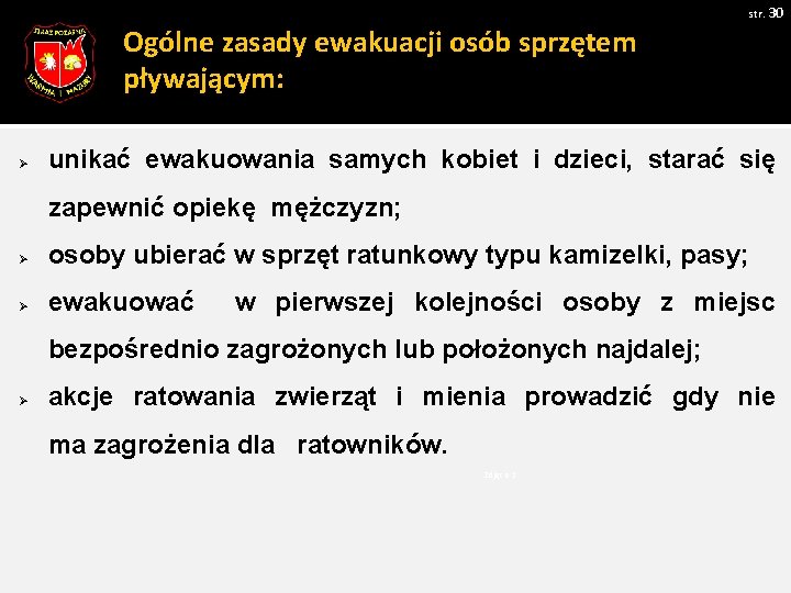 str. 30 Ogólne zasady ewakuacji osób sprzętem pływającym: Ø unikać ewakuowania samych kobiet i