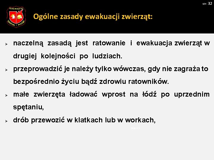 str. 32 Ogólne zasady ewakuacji zwierząt: Ø naczelną zasadą jest ratowanie i ewakuacja zwierząt