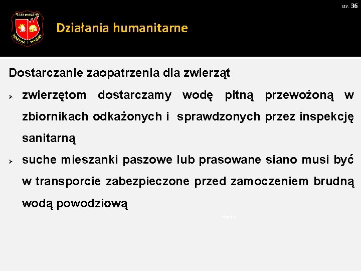 str. 36 Działania humanitarne Dostarczanie zaopatrzenia dla zwierząt Ø zwierzętom dostarczamy wodę pitną przewożoną