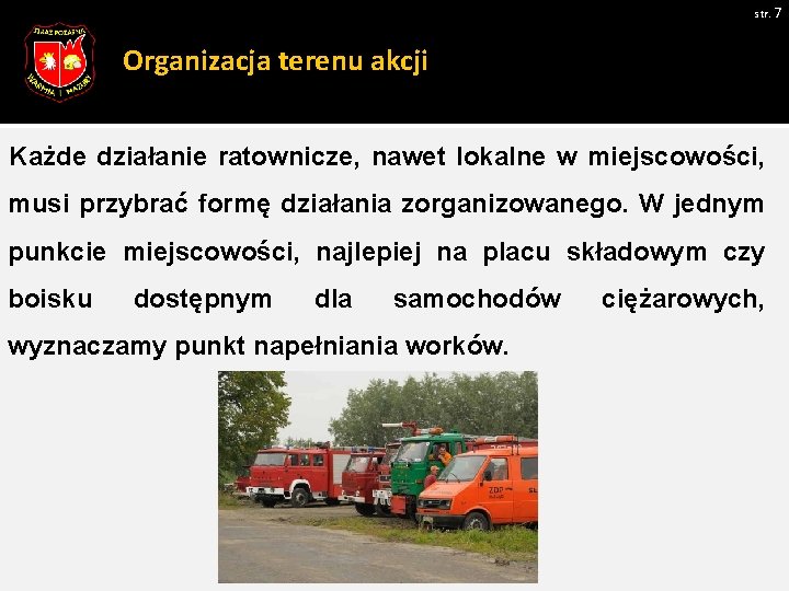 str. 7 Organizacja terenu akcji Każde działanie ratownicze, nawet lokalne w miejscowości, musi przybrać str. 7 Organizacja terenu akcji Każde działanie ratownicze, nawet lokalne w miejscowości, musi przybrać
