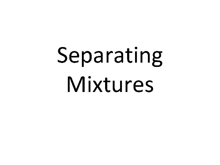 Separating Mixtures Separating Mixtures