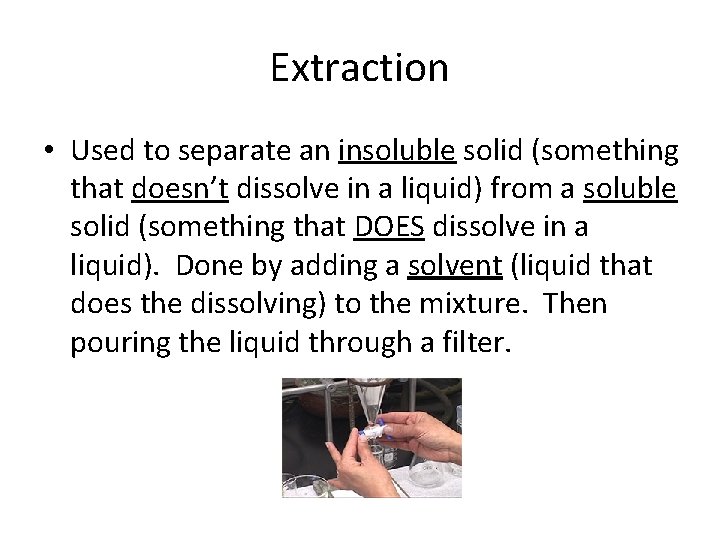Extraction • Used to separate an insoluble solid (something that doesn’t dissolve in a Extraction • Used to separate an insoluble solid (something that doesn’t dissolve in a