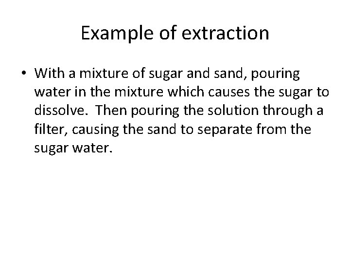 Example of extraction • With a mixture of sugar and sand, pouring water in Example of extraction • With a mixture of sugar and sand, pouring water in