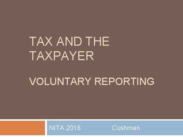 TAX AND THE TAXPAYER VOLUNTARY REPORTING NITA 2018 Cushman 