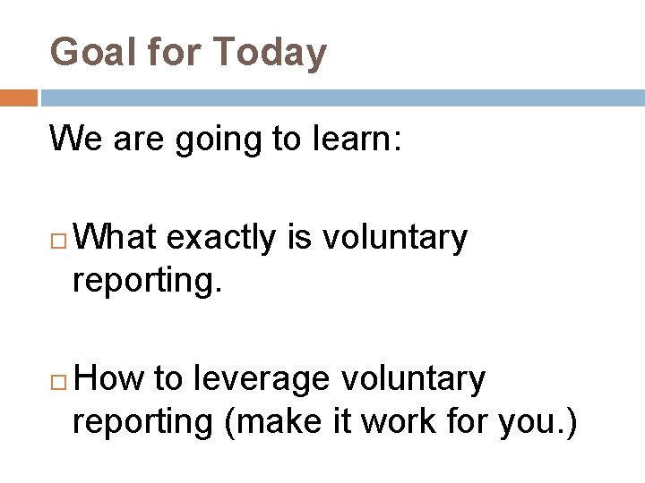 Goal for Today We are going to learn: What exactly is voluntary reporting. How