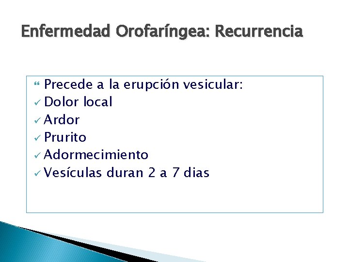 Enfermedad Orofaríngea: Recurrencia Precede a la erupción vesicular: ü Dolor local ü Ardor ü