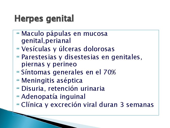 Herpes genital Maculo pápulas en mucosa genital, perianal Vesículas y úlceras dolorosas Parestesias y