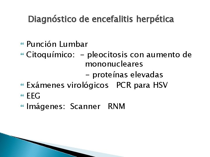 Diagnóstico de encefalitis herpética Punción Lumbar Citoquímico: - pleocitosis con aumento de mononucleares -