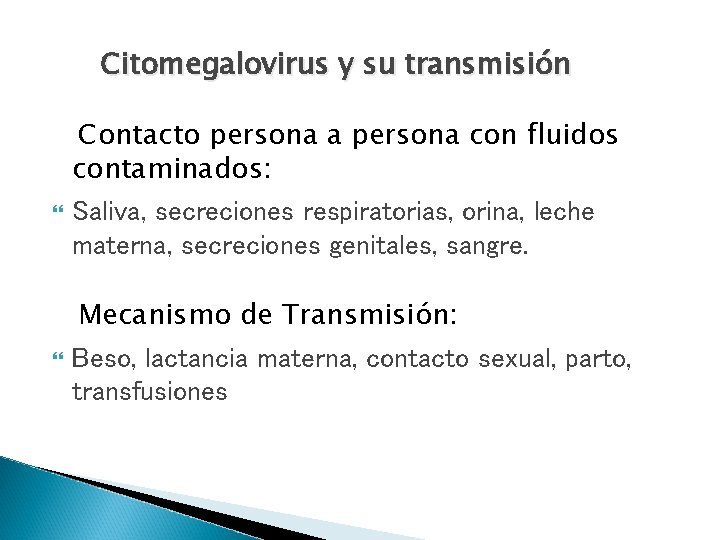 Citomegalovirus y su transmisión Contacto persona a persona con fluidos contaminados: Saliva, secreciones respiratorias,