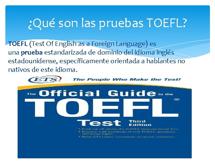 ¿Qué son las pruebas TOEFL? TOEFL (Test Of English as a Foreign Language) es
