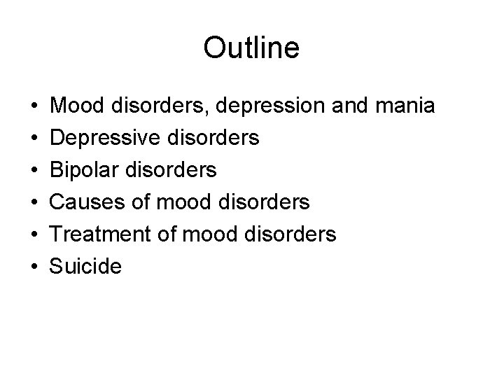 Outline • • • Mood disorders, depression and mania Depressive disorders Bipolar disorders Causes