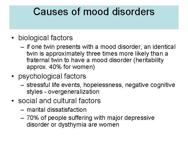 Causes of mood disorders • biological factors – if one twin presents with a