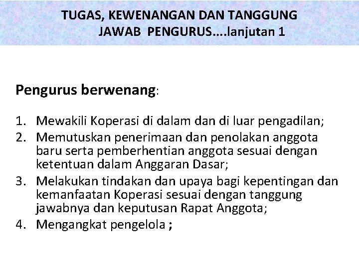 TUGAS, KEWENANGAN DAN TANGGUNG JAWAB PENGURUS. . lanjutan 1 Pengurus berwenang: 1. Mewakili Koperasi