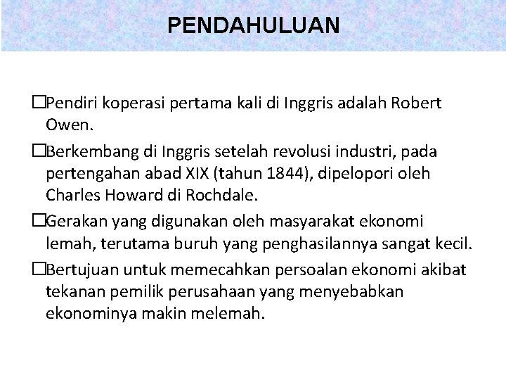 PENDAHULUAN �Pendiri koperasi pertama kali di Inggris adalah Robert Owen. �Berkembang di Inggris setelah