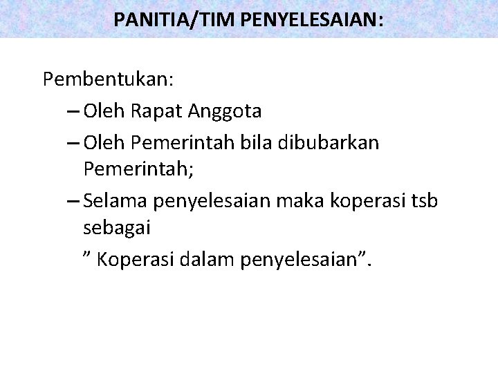 PANITIA/TIM PENYELESAIAN: Pembentukan: – Oleh Rapat Anggota – Oleh Pemerintah bila dibubarkan Pemerintah; –