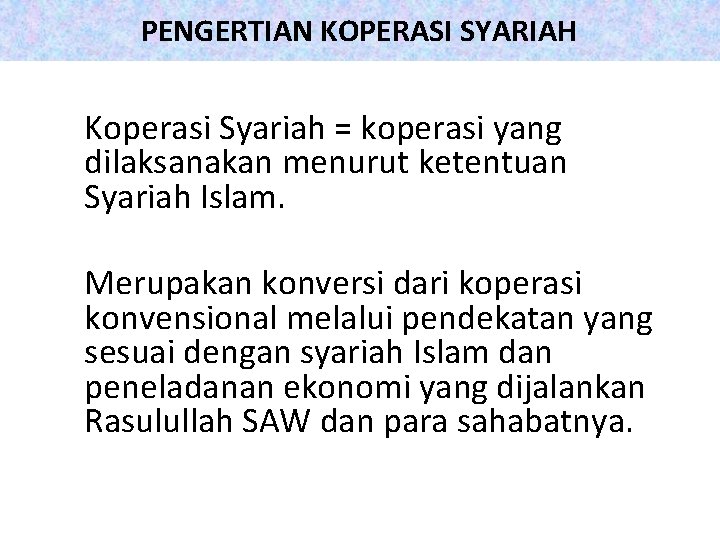 PENGERTIAN KOPERASI SYARIAH Koperasi Syariah = koperasi yang dilaksanakan menurut ketentuan Syariah Islam. Merupakan