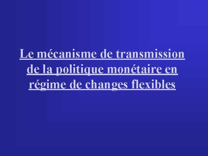 Le mécanisme de transmission de la politique monétaire en régime de changes flexibles 