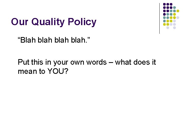 Our Quality Policy “Blah blah. ” Put this in your own words – what